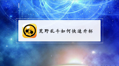 荒野乱斗如何快速升杯 最快升杯攻略与技巧分享