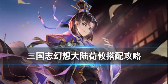三国志幻想大陆荀攸阵容 荀攸技能战魂阵容搭配推荐